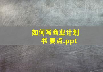 如何写商业计划书 要点.ppt