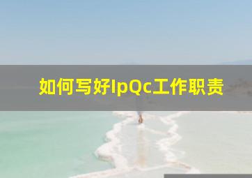 如何写好IpQc工作职责