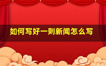 如何写好一则新闻,怎么写