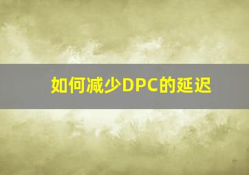 如何减少DPC的延迟