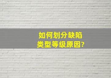 如何划分缺陷【类型】【等级】【原因】?