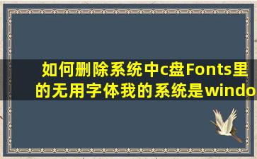 如何删除系统中c盘Fonts里的无用字体,我的系统是windows xp sp3版本...