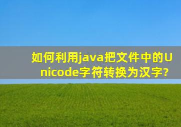 如何利用java把文件中的Unicode字符转换为汉字?