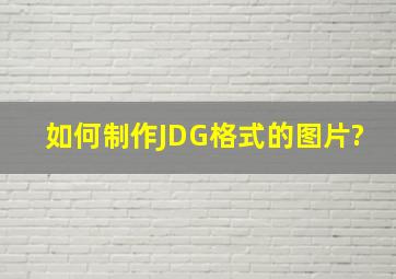 如何制作JDG格式的图片?