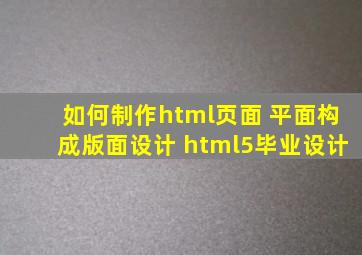 如何制作html页面 平面构成版面设计 html5毕业设计