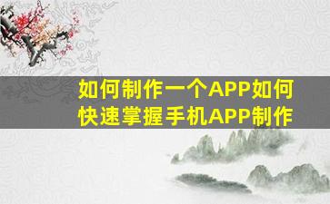 如何制作一个APP,如何快速掌握手机APP制作