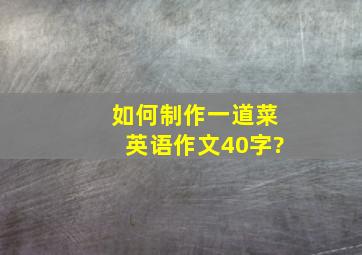 如何制作一道菜英语作文40字?