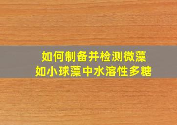 如何制备并检测微藻如小球藻中水溶性多糖