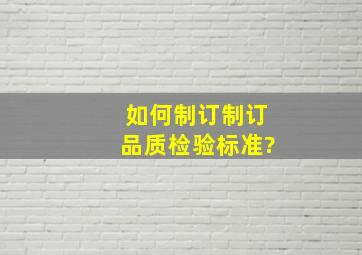 如何制订制订品质检验标准?