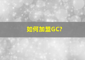 如何加盟GC?