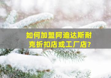 如何加盟阿迪达斯、耐克折扣店或工厂店?