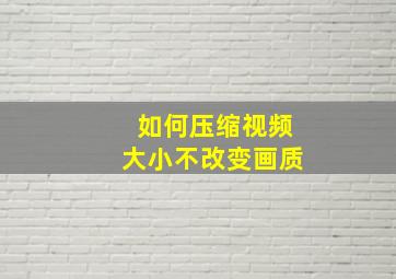 如何压缩视频大小不改变画质