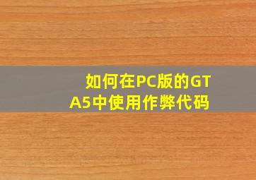 如何在PC版的GTA5中使用作弊代码 