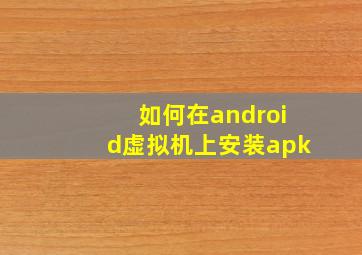 如何在android虚拟机上安装apk