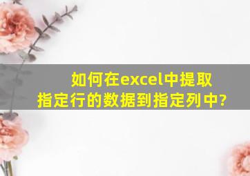 如何在excel中提取指定行的数据到指定列中?