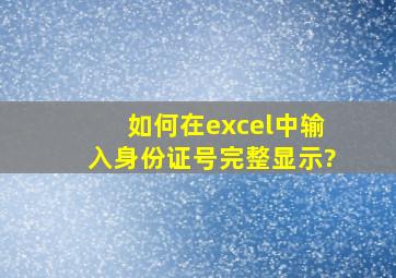 如何在excel中输入身份证号完整显示?