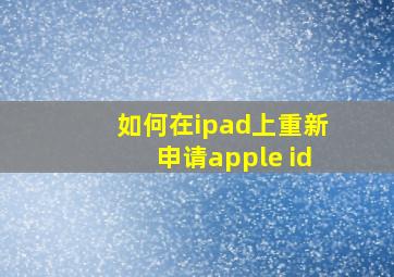 如何在ipad上重新申请apple id