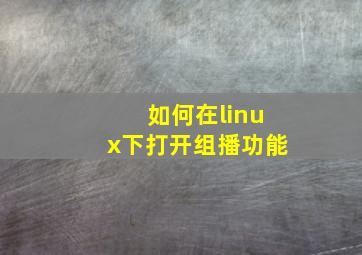 如何在linux下打开组播功能