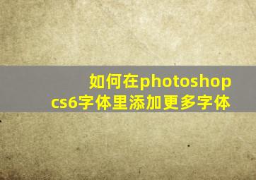 如何在photoshop cs6字体里添加更多字体