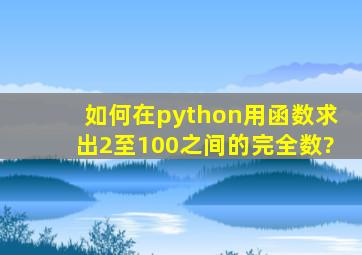 如何在python用函数求出2至100之间的完全数?