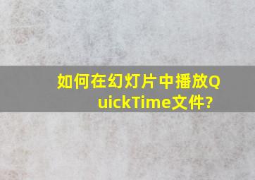 如何在幻灯片中播放QuickTime文件?