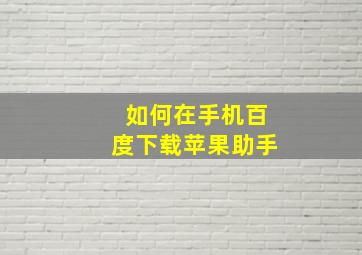 如何在手机百度下载苹果助手