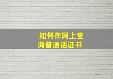 如何在网上查询普通话证书 