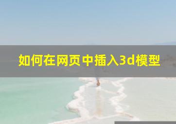 如何在网页中插入3d模型