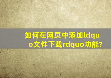 如何在网页中添加“文件下载”功能?