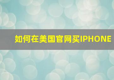 如何在美国官网买IPHONE