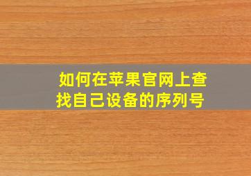 如何在苹果官网上查找自己设备的序列号 