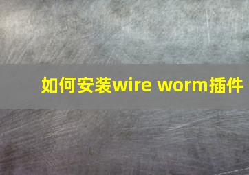 如何安装wire worm插件