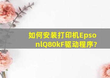 如何安装打印机EpsonlQ80kF驱动程序?