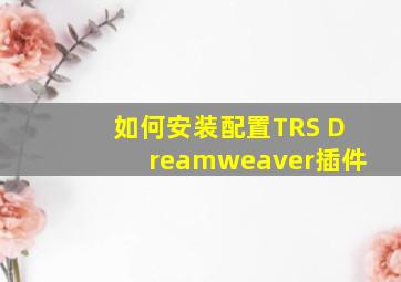 如何安装配置TRS Dreamweaver插件