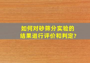 如何对砂筛分实验的结果进行评价和判定?