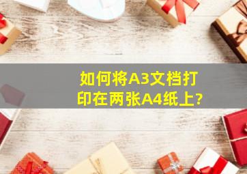 如何将A3文档打印在两张A4纸上?