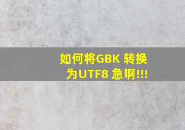 如何将GBK 转换 为UTF8 急啊!!!