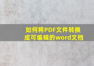 如何将PDF文件转换成可编辑的word文档