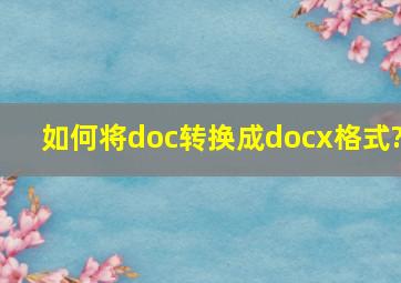 如何将doc转换成docx格式?