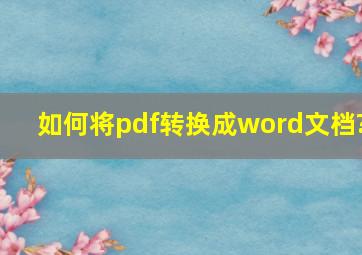 如何将pdf转换成word文档?