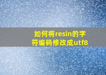 如何将resin的字符编码修改成utf8