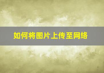 如何将图片上传至网络