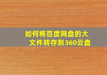 如何将百度网盘的大文件转存到360云盘