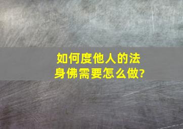 如何度他人的法身佛,需要怎么做?