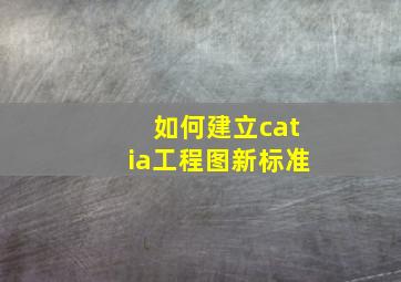 如何建立catia工程图新标准