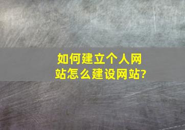 如何建立个人网站怎么建设网站?