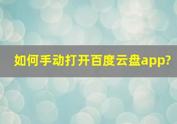 如何手动打开百度云盘app?