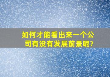 如何才能看出来一个公司有没有发展前景呢?