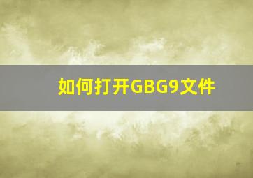 如何打开GBG9文件