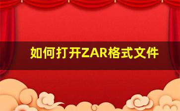 如何打开ZAR格式文件